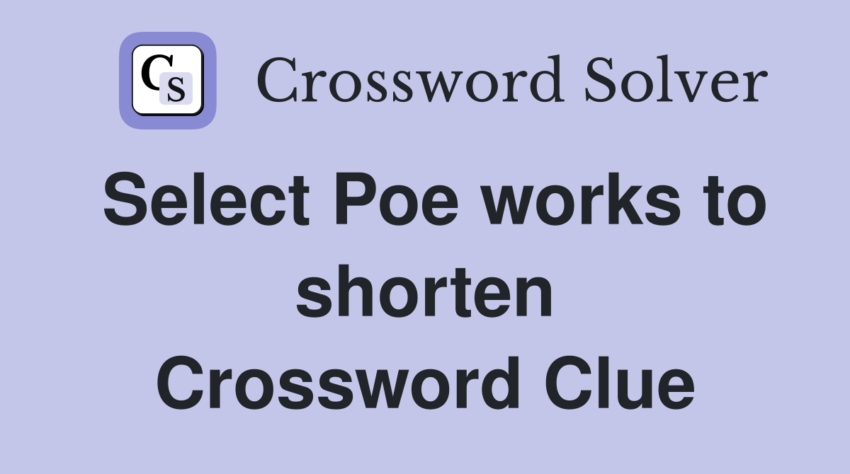 Select Poe works to shorten Crossword Clue