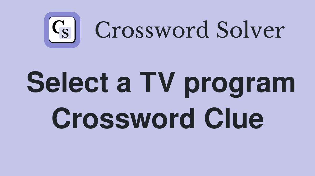 Select a TV program Crossword Clue