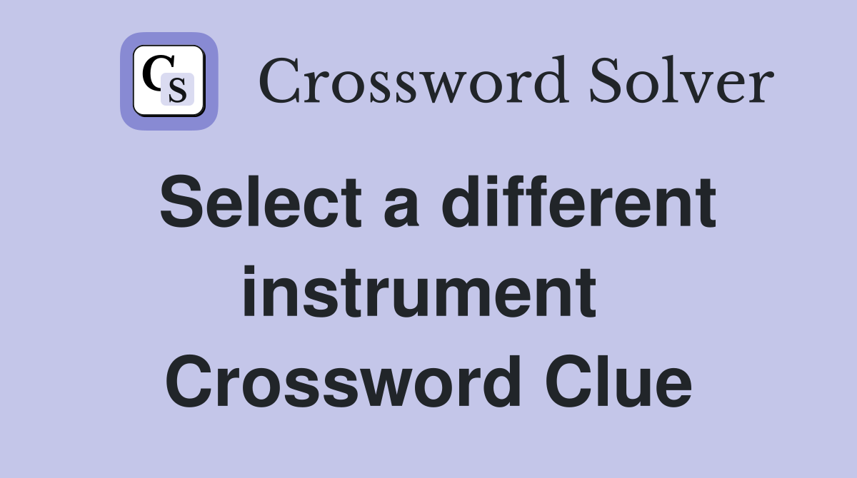 Select a different instrument  Crossword Clue