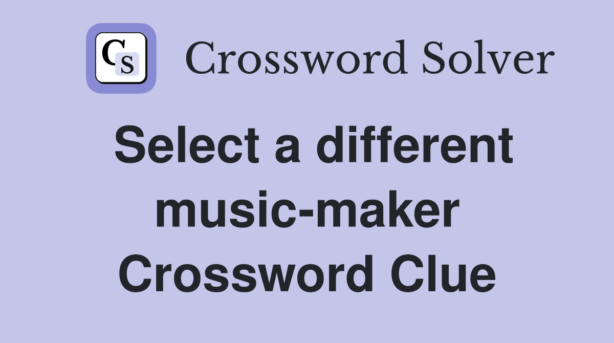 Select a different music-maker Crossword Clue