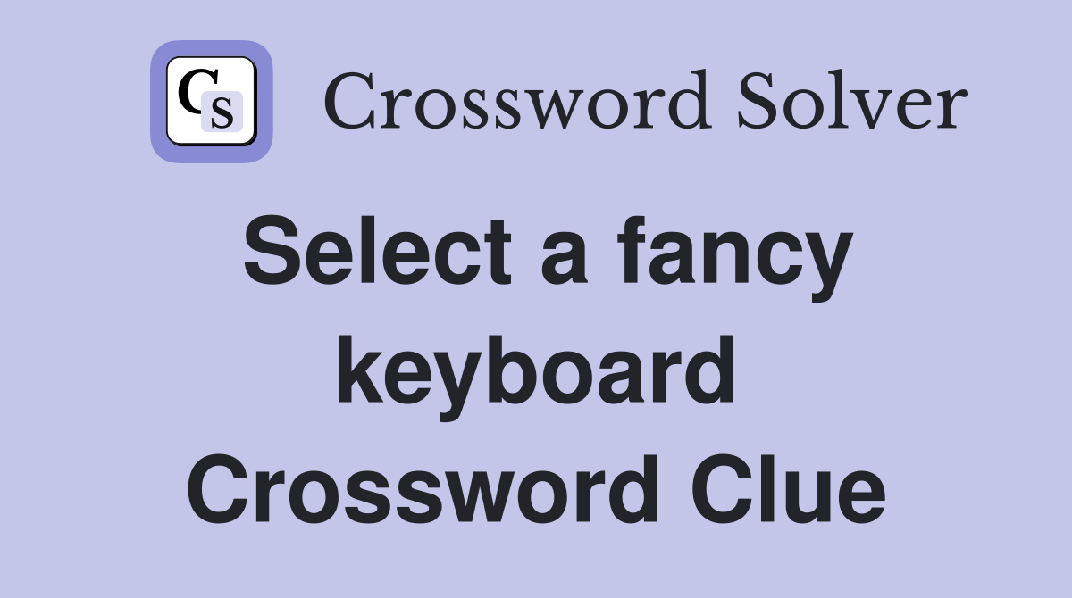 Select a fancy keyboard Crossword Clue
