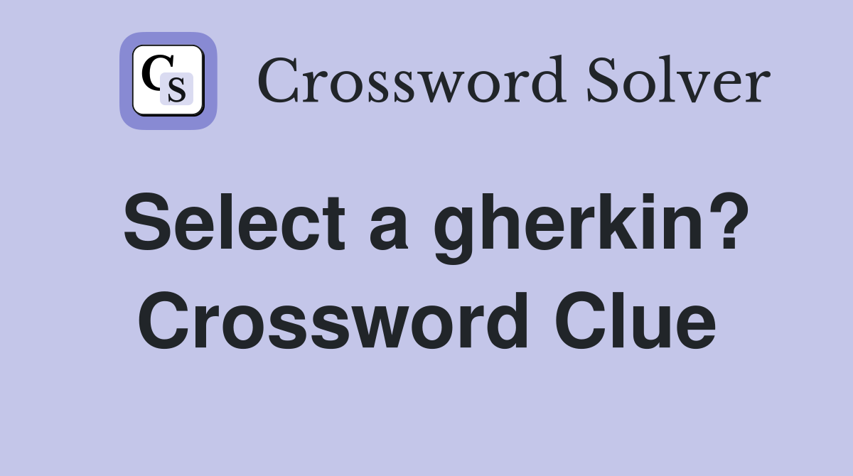Select a gherkin? Crossword Clue