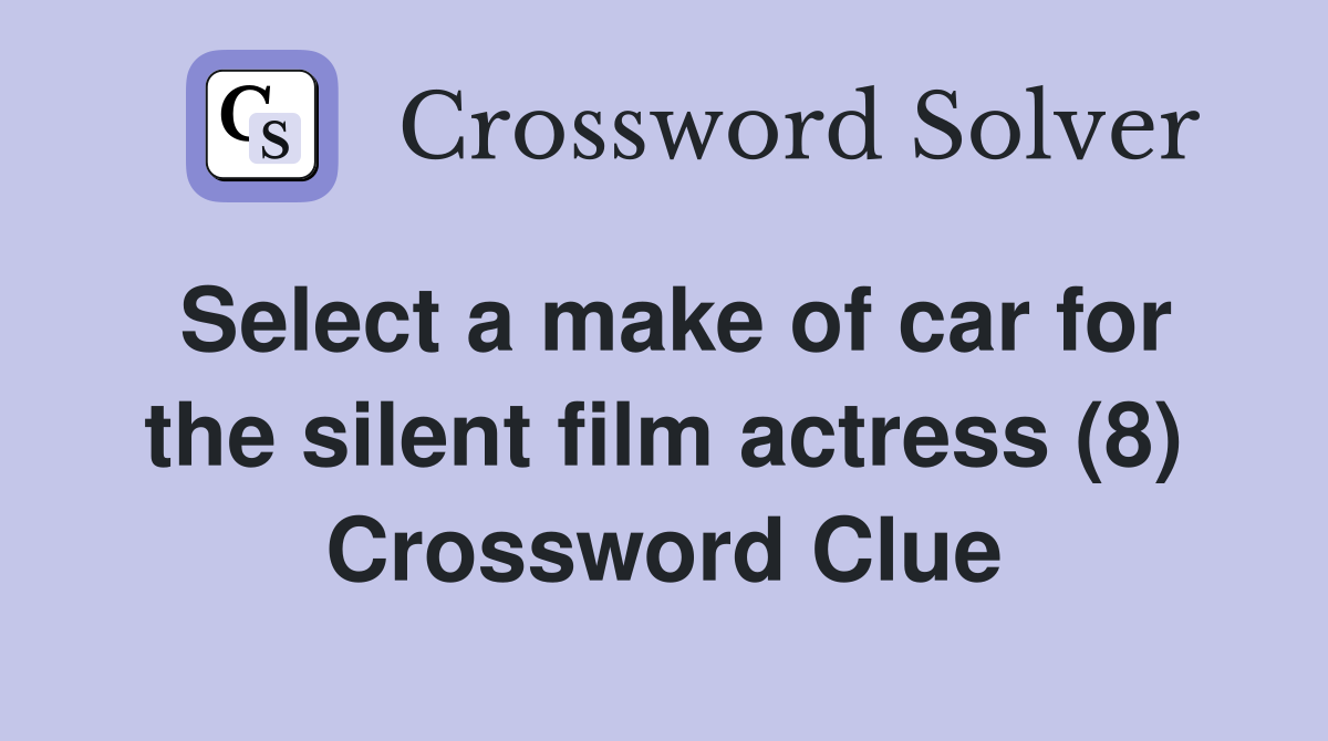 Select a make of car for the silent film actress (8) Crossword Clue