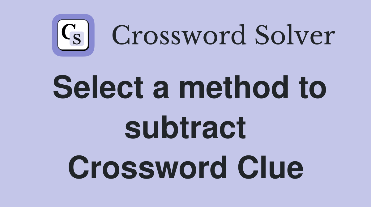 Select a method to subtract Crossword Clue