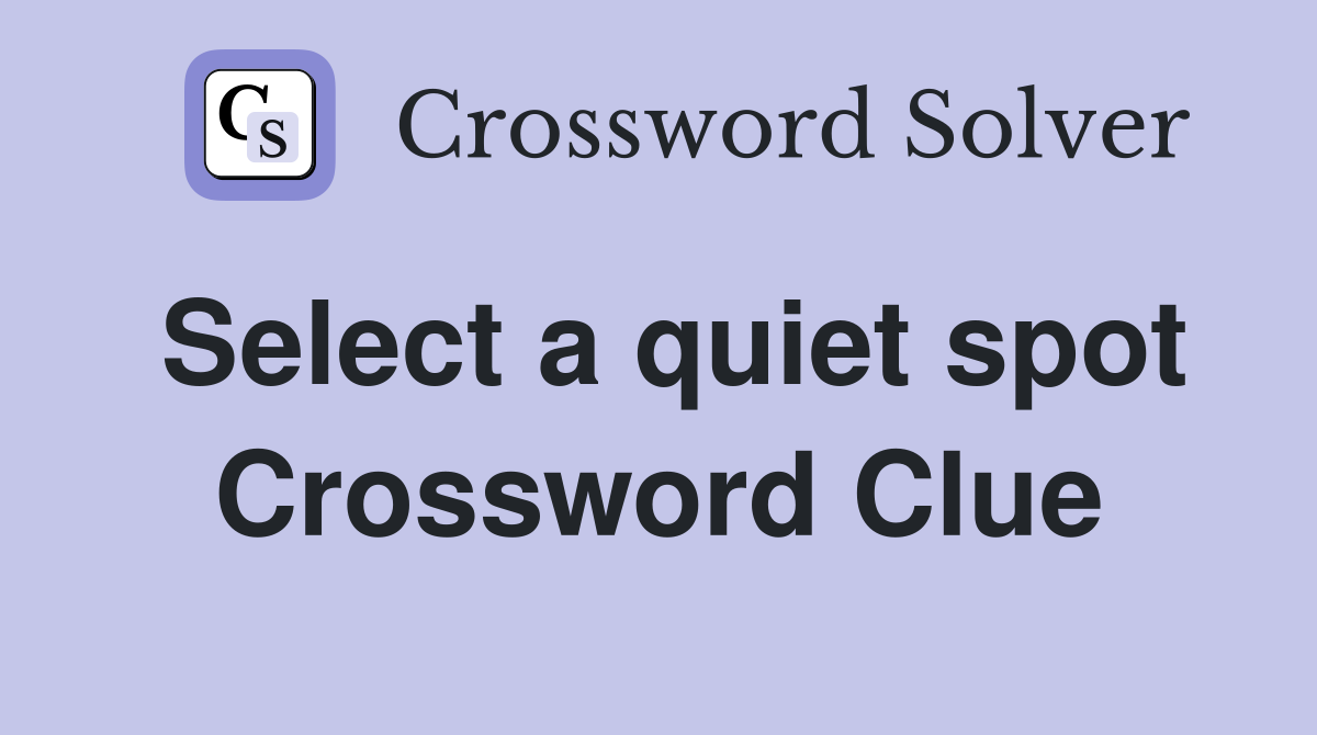 Select a quiet spot Crossword Clue