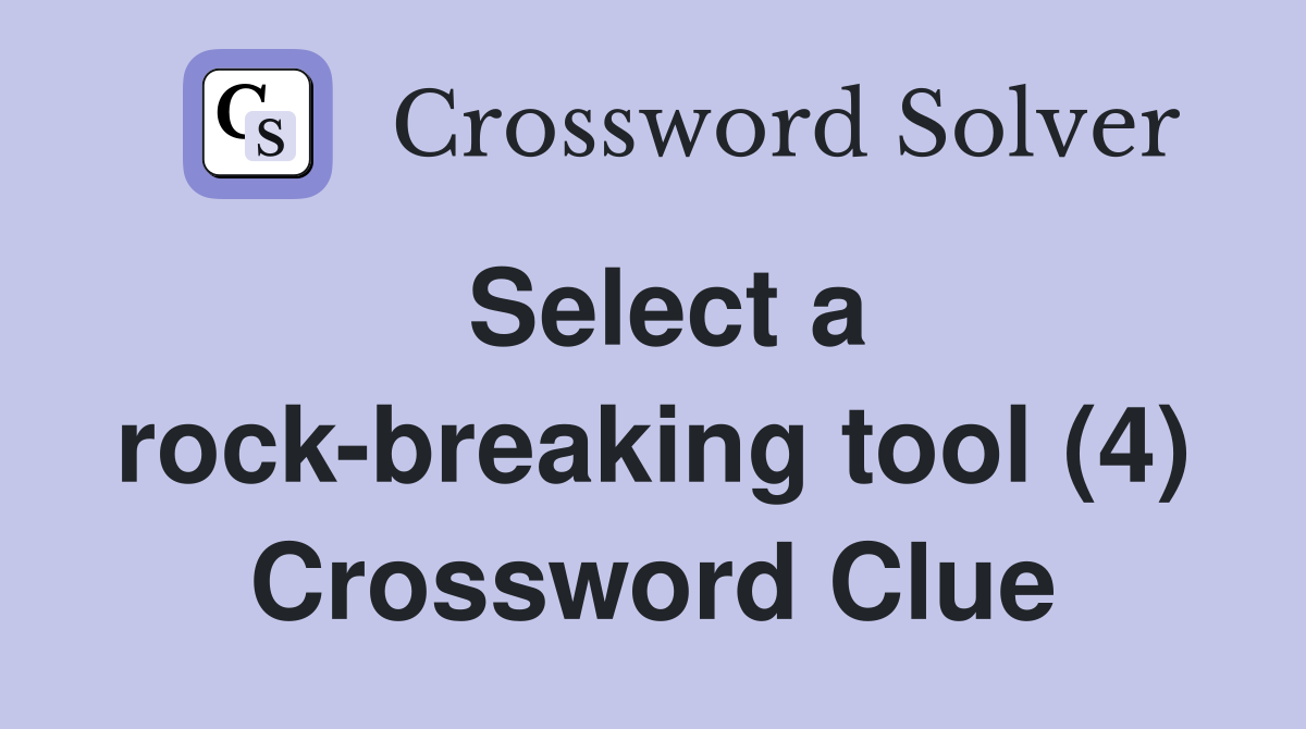 Select a rock-breaking tool (4) Crossword Clue
