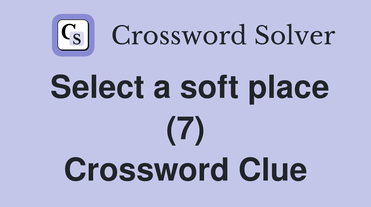 Select a soft place (7) Crossword Clue