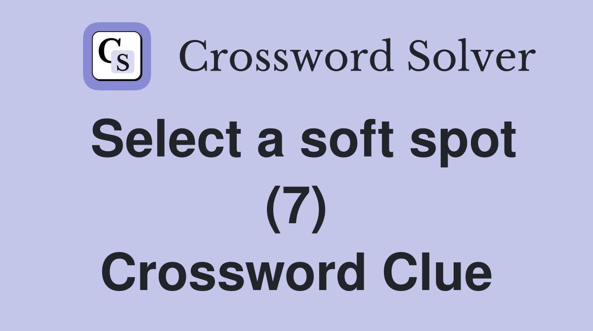Select a soft spot (7) Crossword Clue