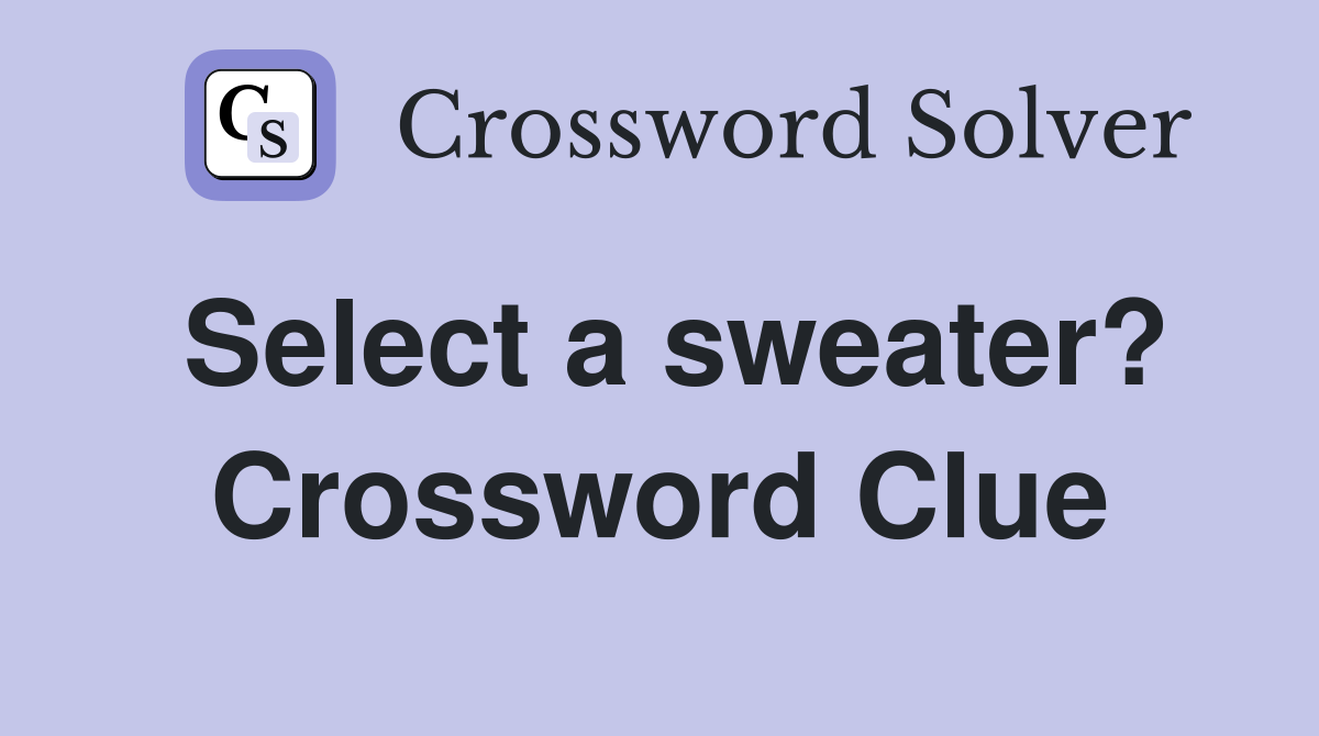 Select a sweater? Crossword Clue