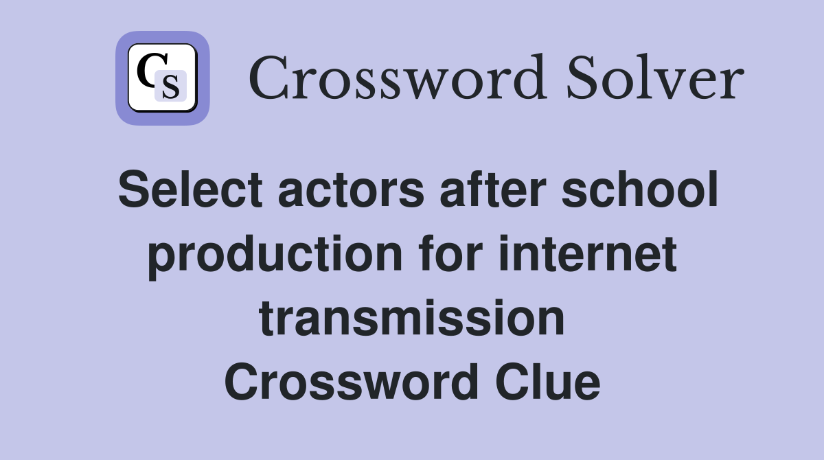 Select actors after school production for internet transmission Crossword Clue