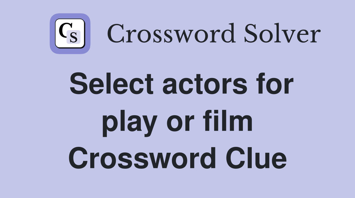 Select actors for play or film Crossword Clue