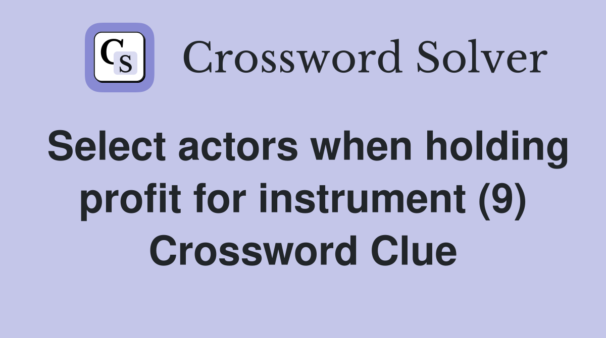 Select actors when holding profit for instrument (9) Crossword Clue