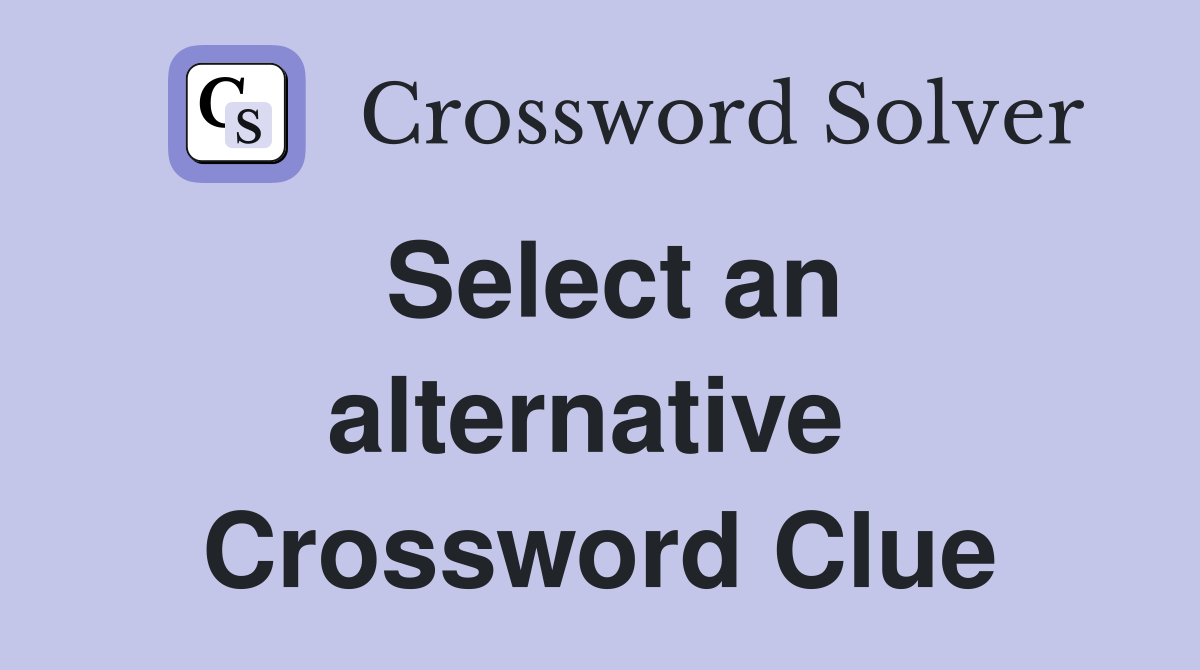 Select an alternative  Crossword Clue