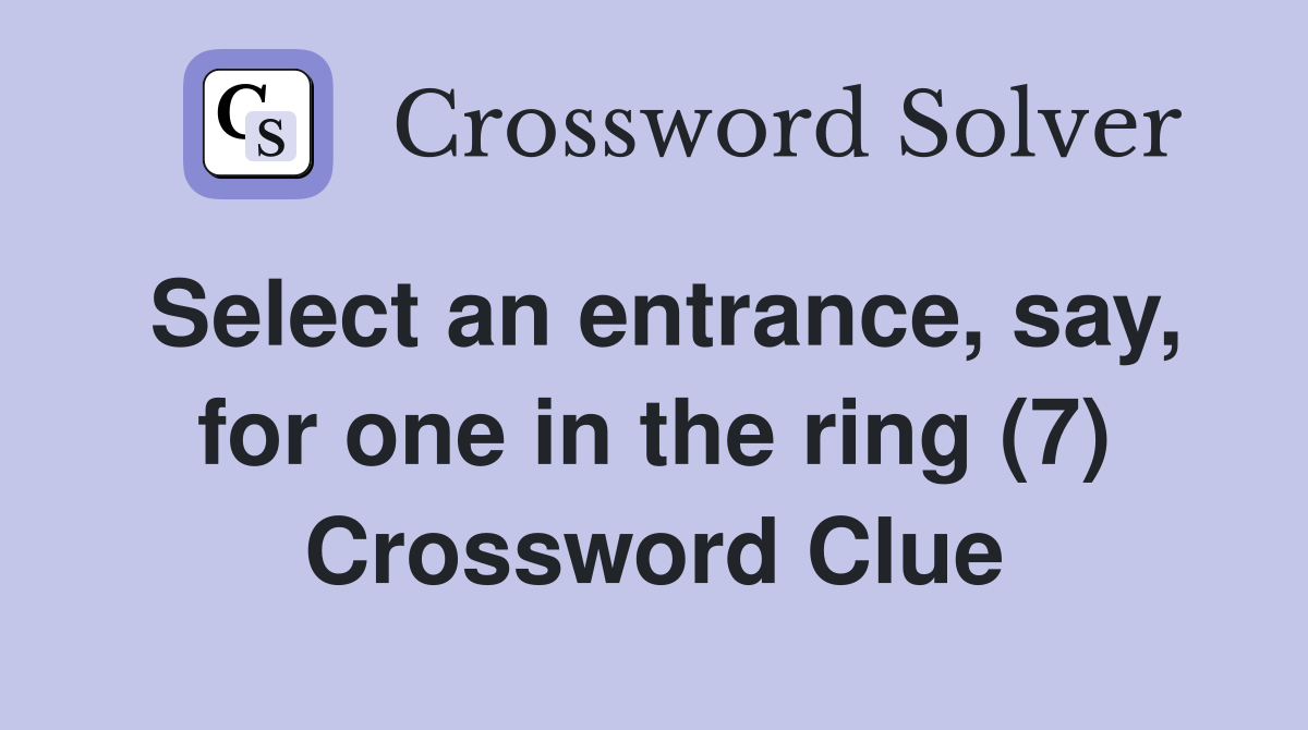 Select an entrance, say, for one in the ring (7) Crossword Clue