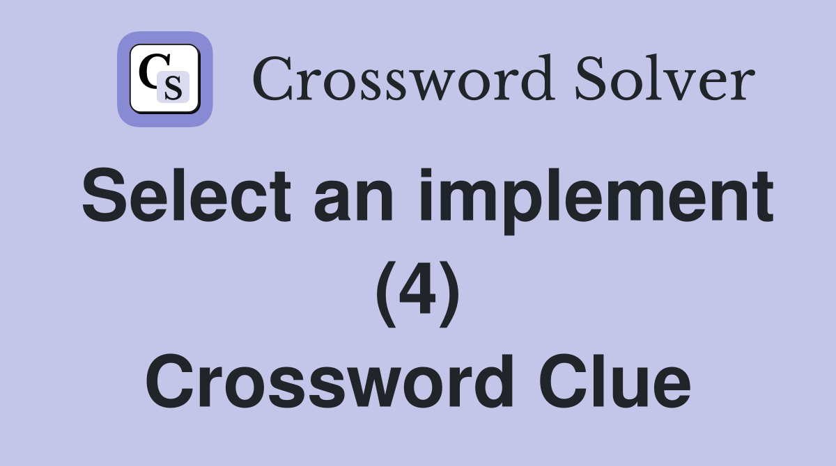 Select an implement (4) Crossword Clue