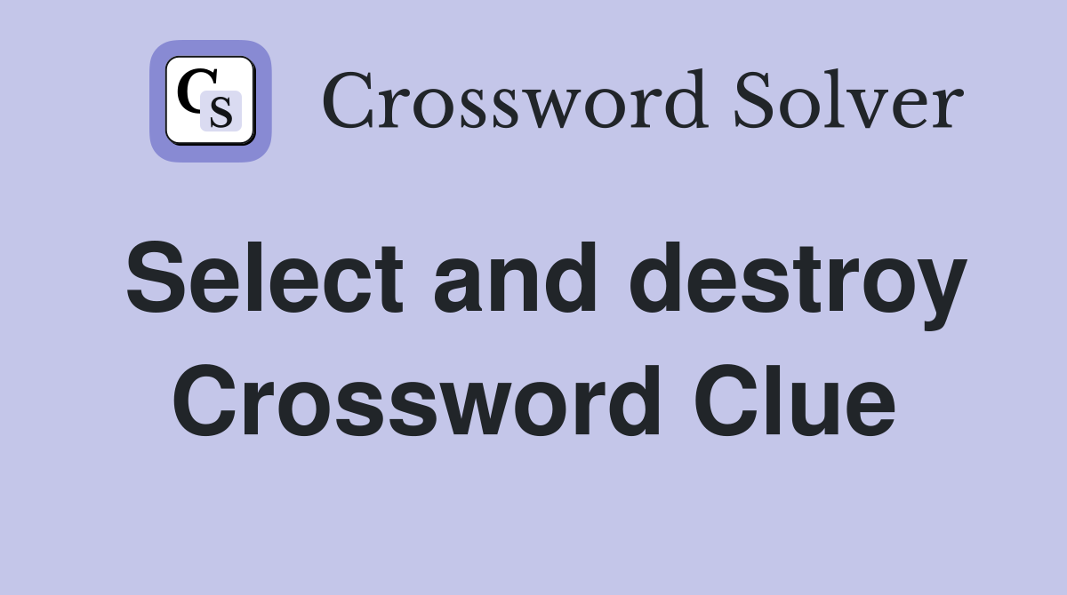 Select and destroy Crossword Clue