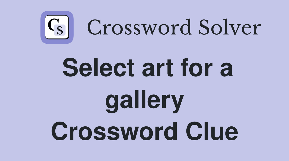 Select art for a gallery Crossword Clue