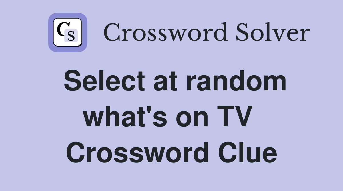 Select at random what's on TV  Crossword Clue