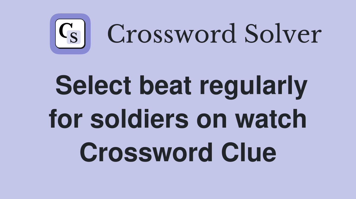 Select beat regularly for soldiers on watch Crossword Clue