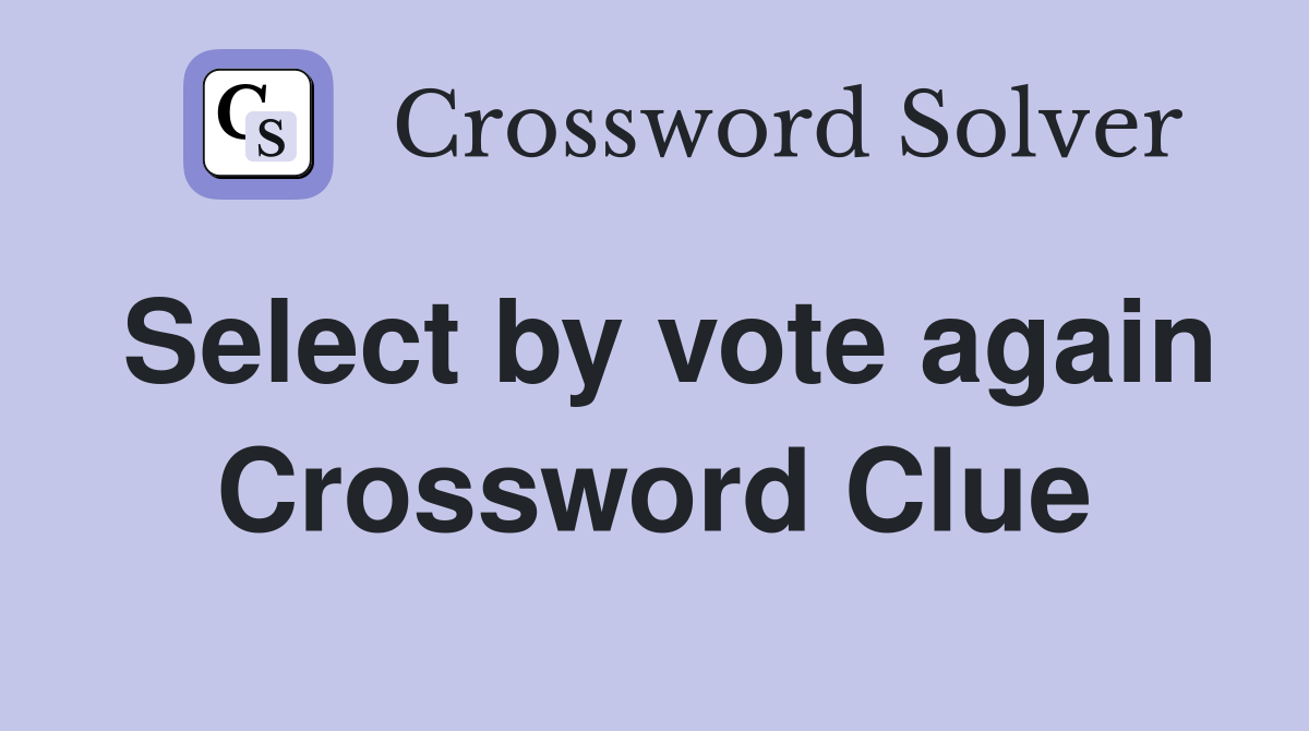 Select by vote again Crossword Clue