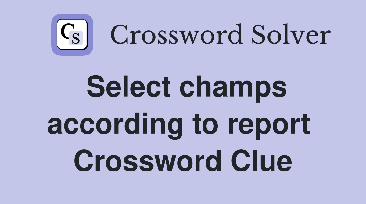 Select champs according to report  Crossword Clue