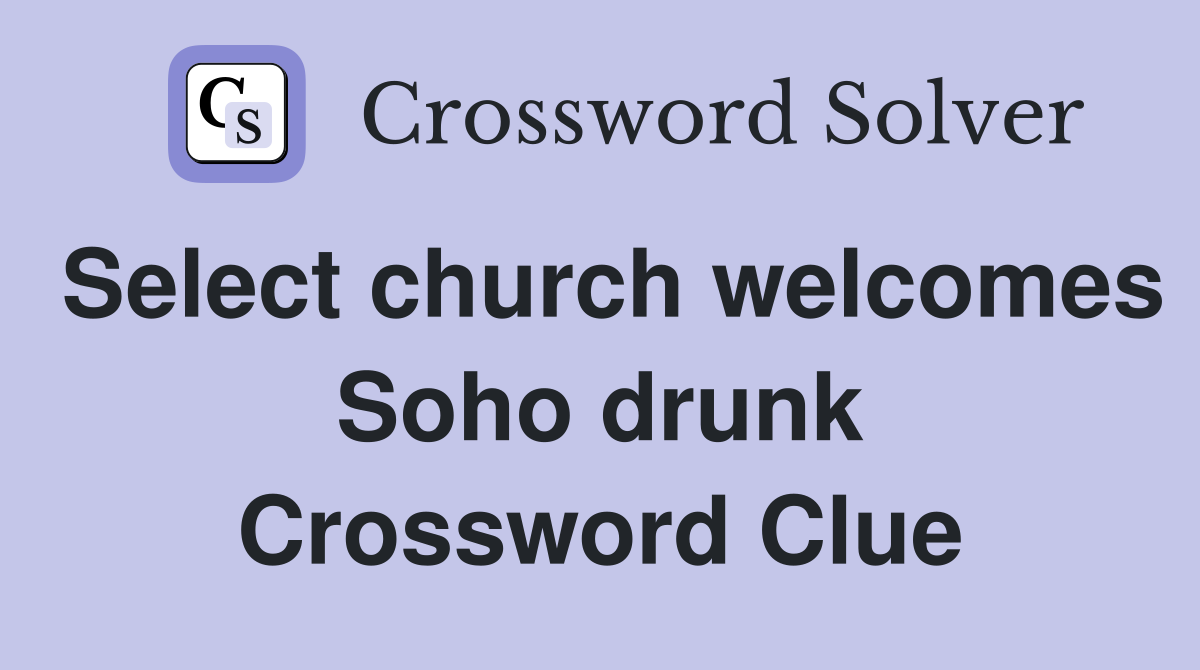 Select church welcomes Soho drunk Crossword Clue
