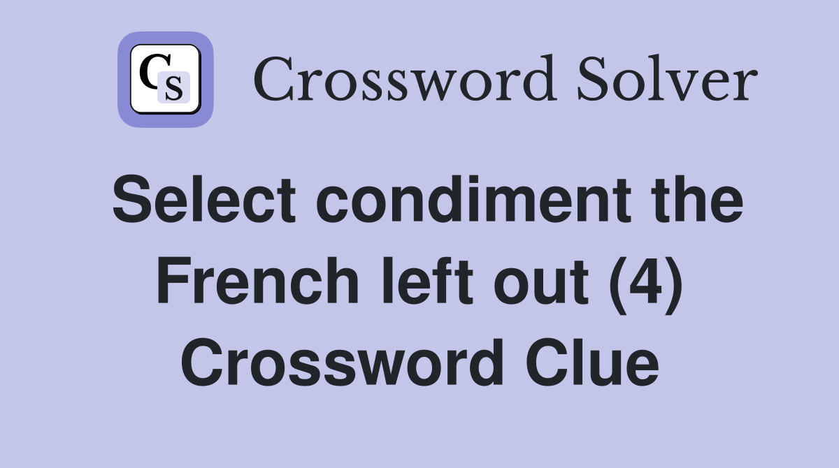 Select condiment the French left out (4) Crossword Clue