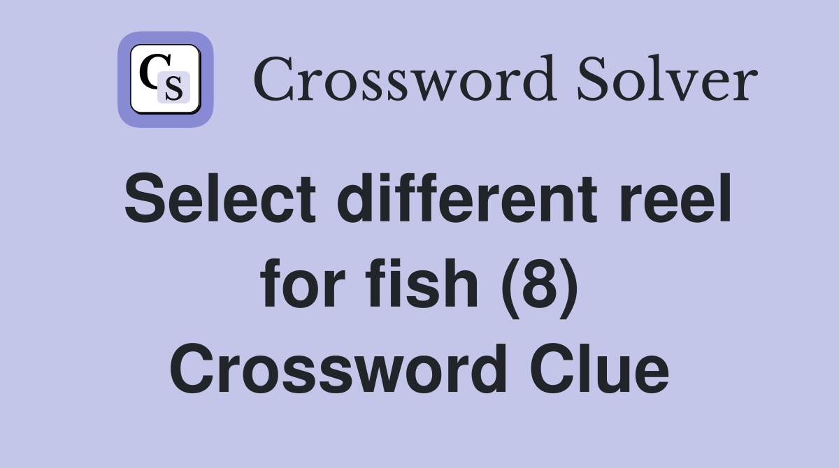 Select different reel for fish (8) Crossword Clue