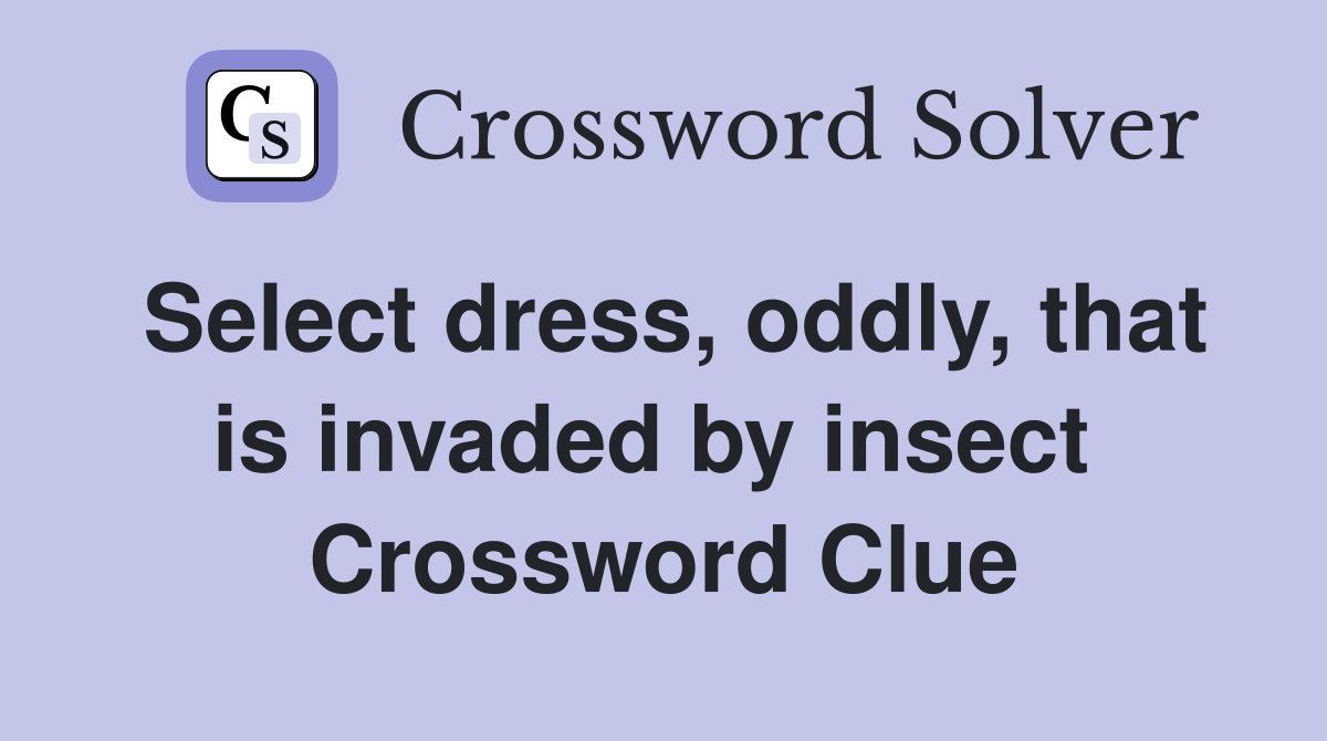 Select dress, oddly, that is invaded by insect  Crossword Clue