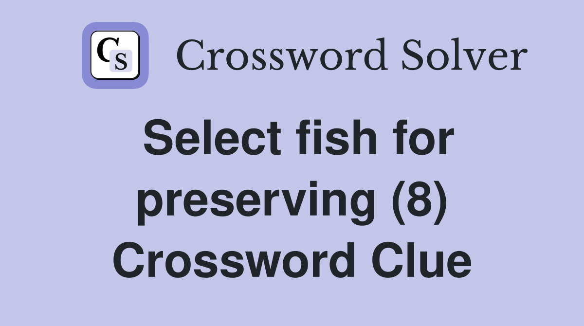 Select fish for preserving (8) Crossword Clue