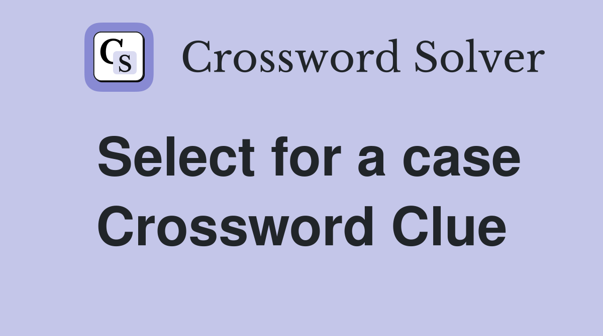 Select for a case Crossword Clue