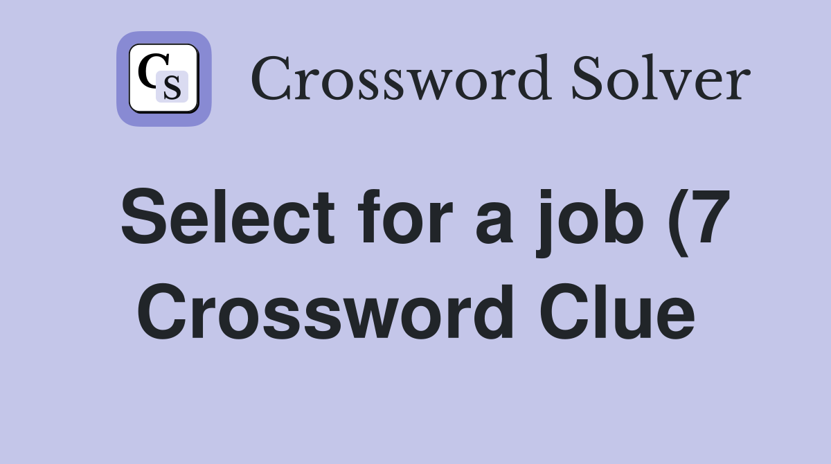 Select for a job (7) Crossword Clue Answers Crossword Solver Select for a job (7) Crossword Clue Answers Crossword Solver