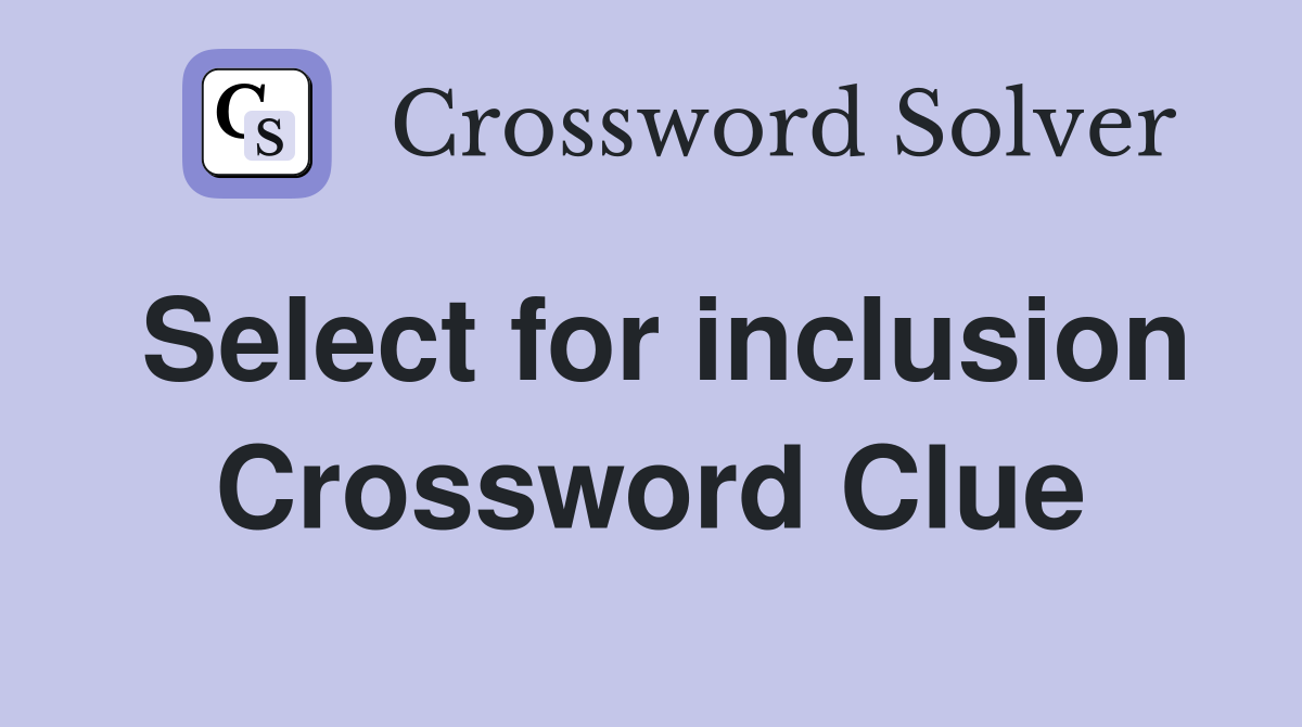 Select for inclusion Crossword Clue