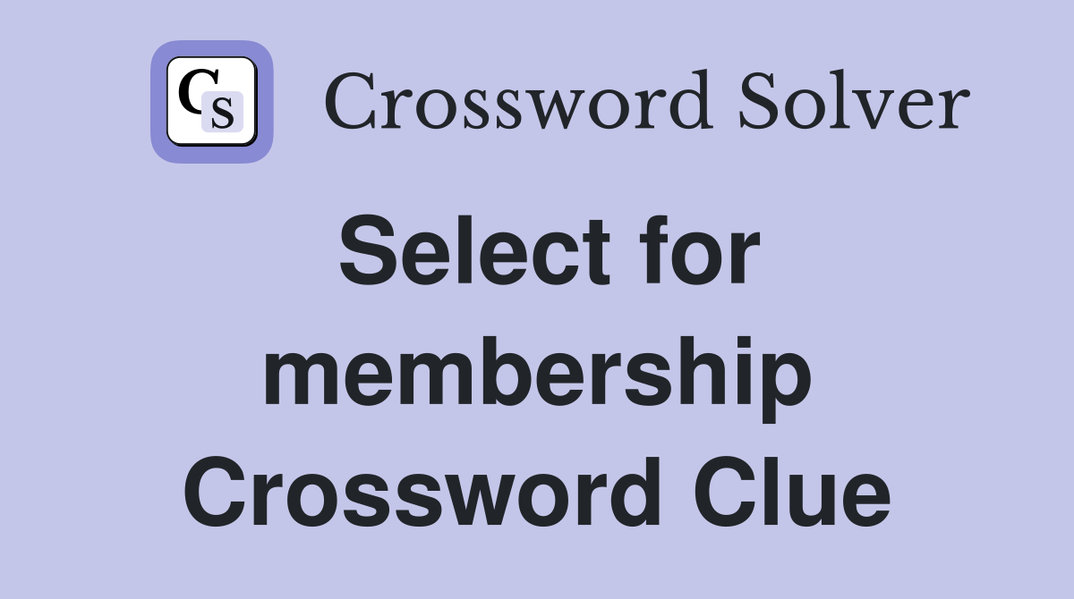 Select for membership Crossword Clue
