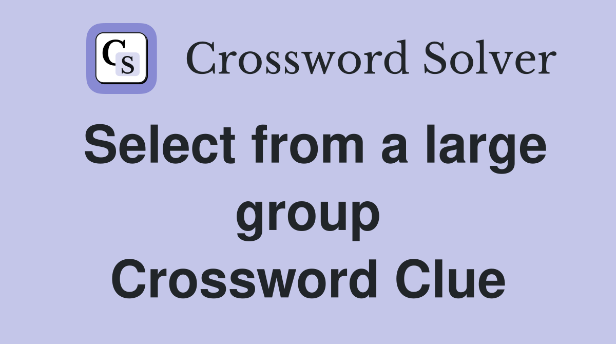Select from a large group Crossword Clue