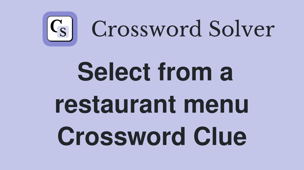 Select from a restaurant menu Crossword Clue