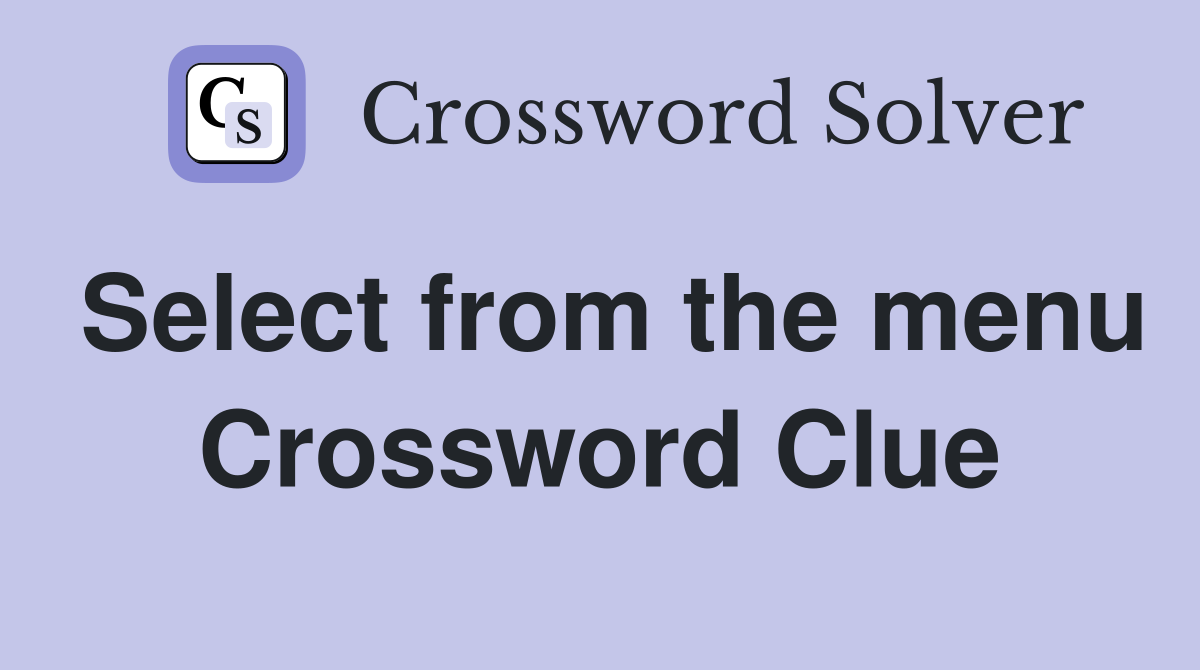 Select from the menu Crossword Clue