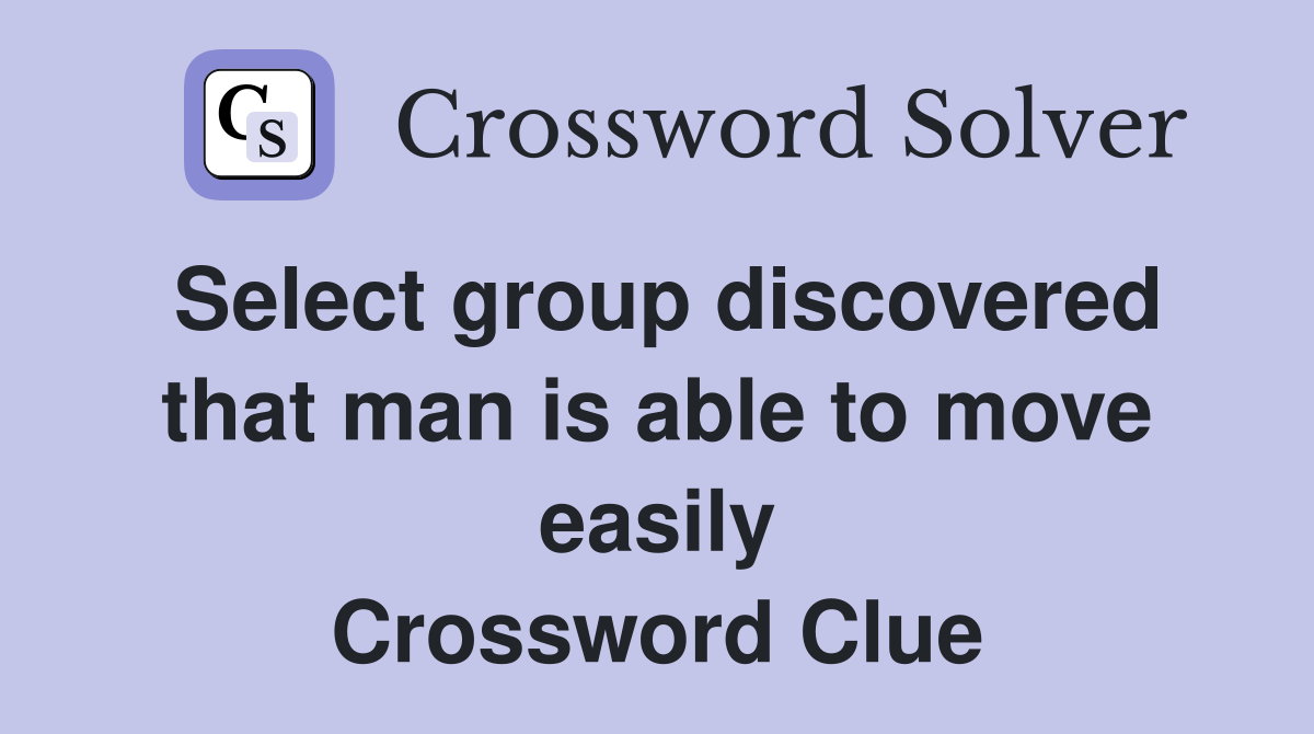 Select group discovered that man is able to move easily Crossword Clue