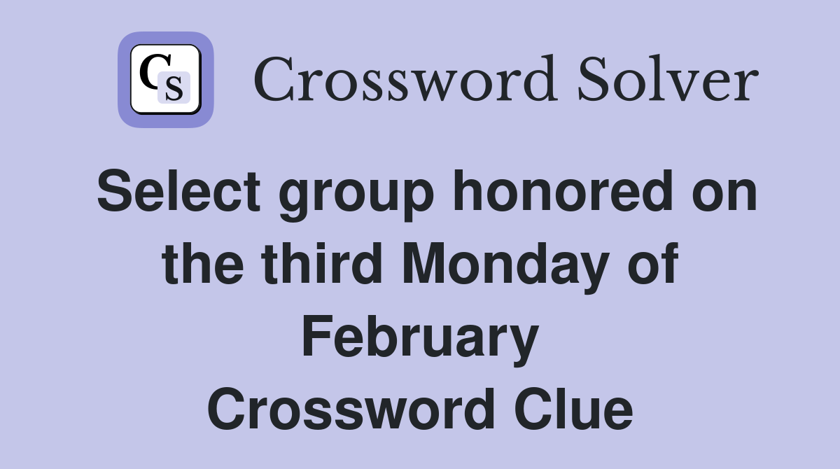 Select group honored on the third Monday of February Crossword Clue