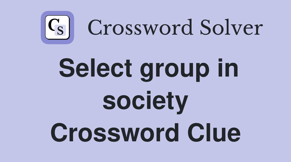 Select group in society Crossword Clue