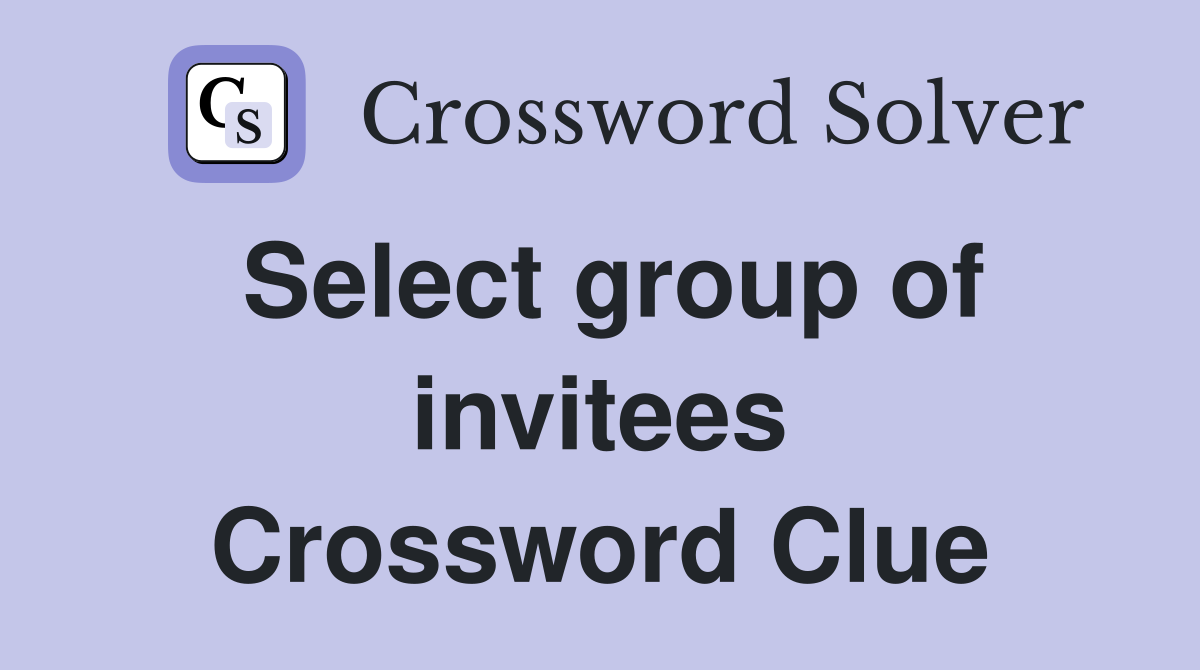 Select group of invitees Crossword Clue