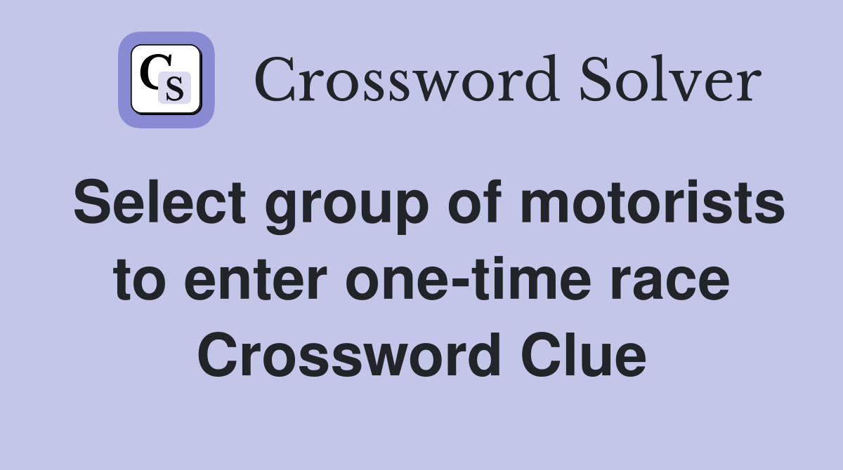 Select group of motorists to enter one-time race Crossword Clue