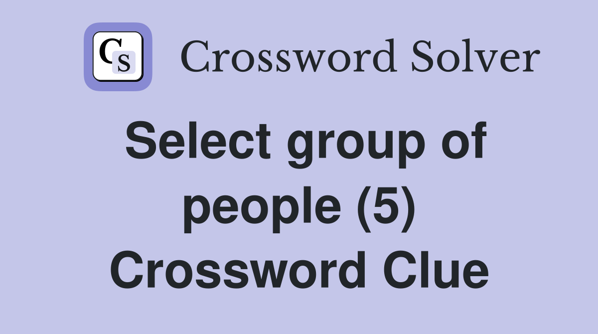 Select group of people (5) Crossword Clue