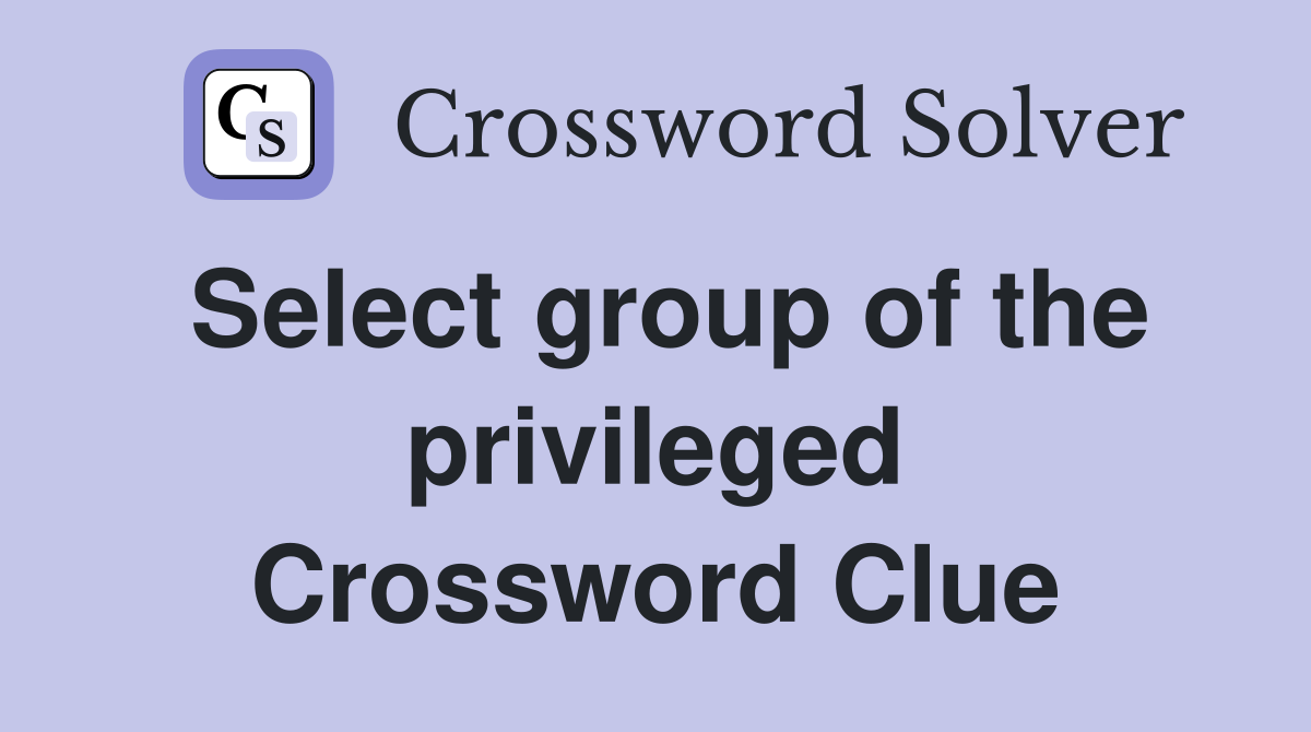Select group of the privileged Crossword Clue