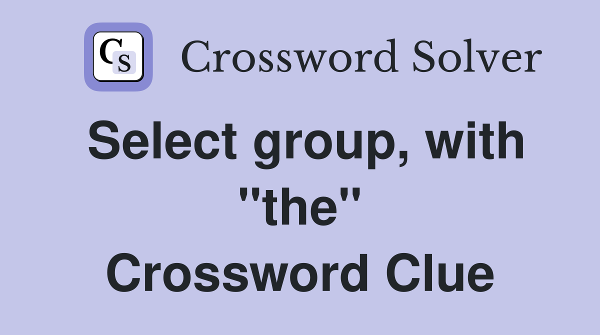 Select group, with "the" Crossword Clue