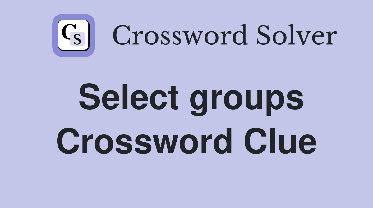 Select groups Crossword Clue