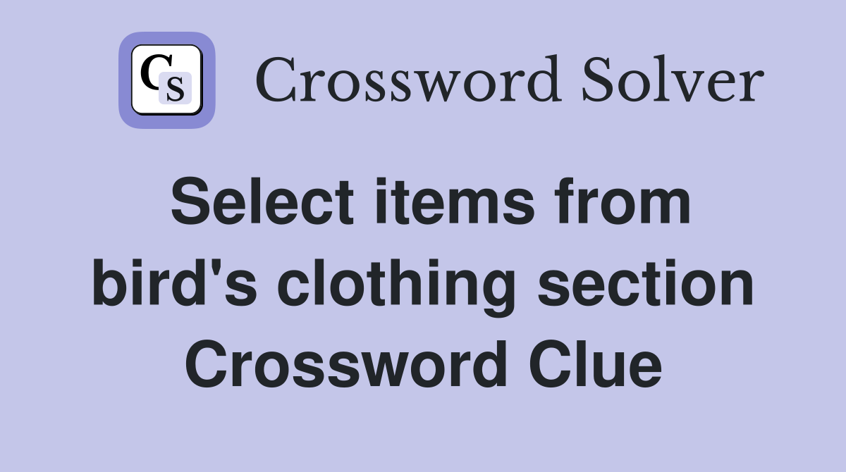 Select items from bird's clothing section Crossword Clue