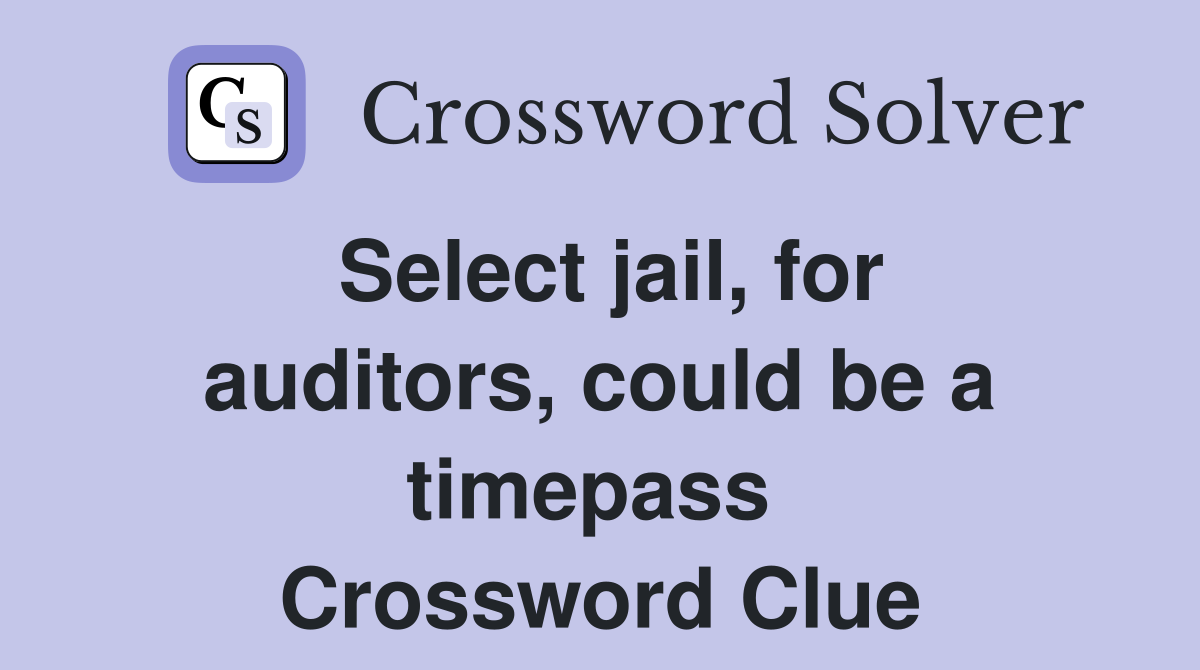 Select jail, for auditors, could be a timepass  Crossword Clue