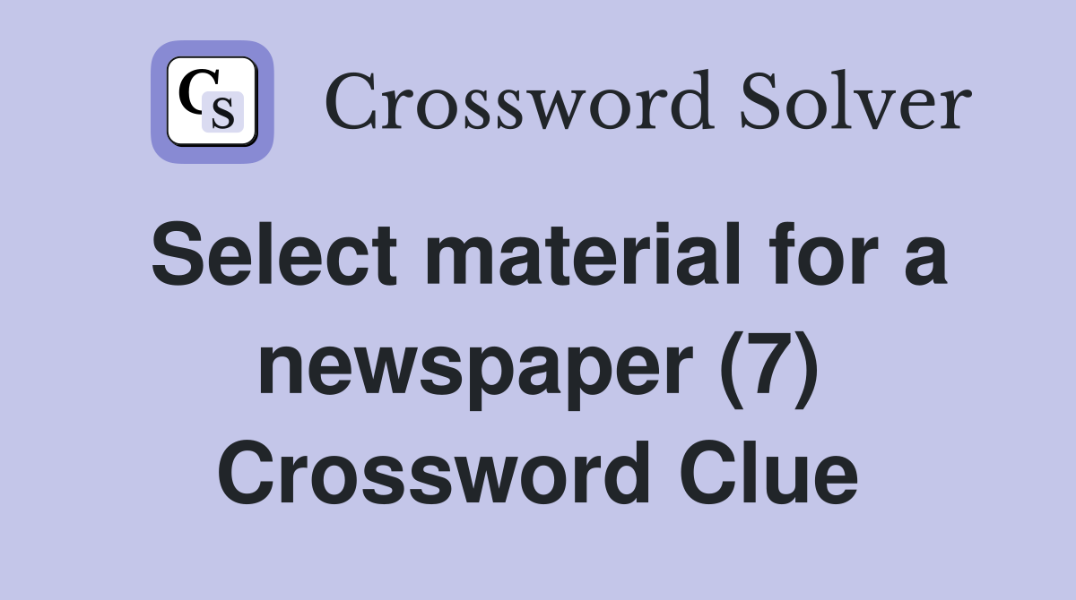 Select material for a newspaper (7) Crossword Clue