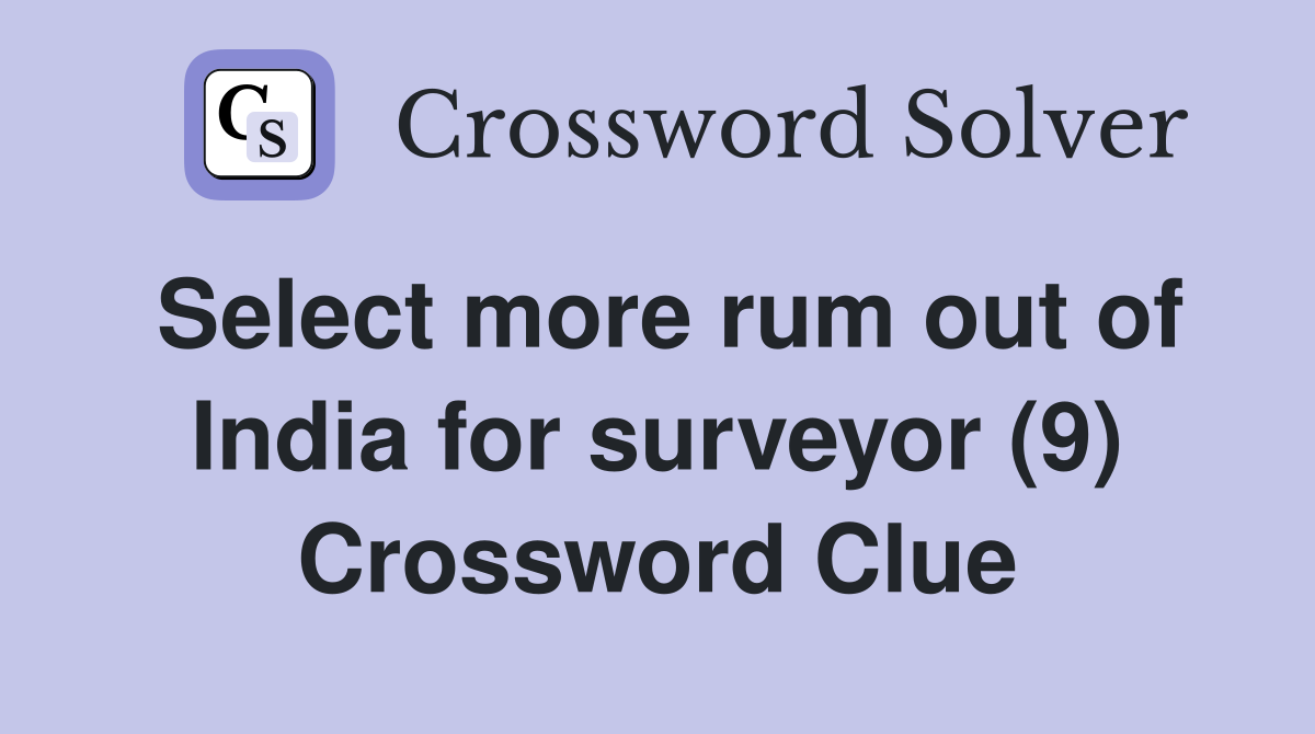 Select more rum out of India for surveyor (9) Crossword Clue